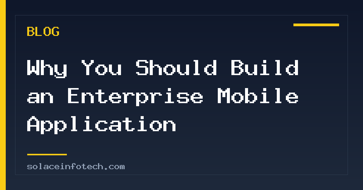 Why You Should Build an Enterprise Mobile Application