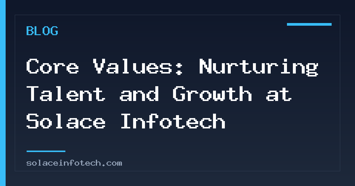 Core Values: Nurturing Talent and Growth at Solace Infotech