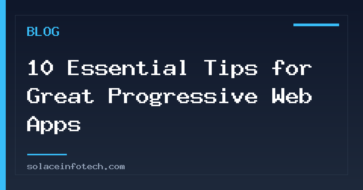 10 Essential Tips for Great Progressive Web Apps
