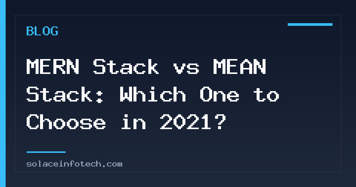MERN Stack vs MEAN Stack: Which One to Choose in 2021?