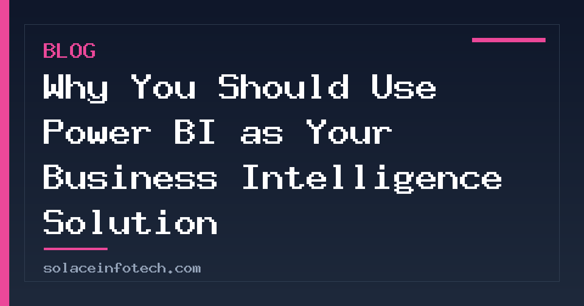 Why You Should Use Power BI as Your Business Intelligence Solution