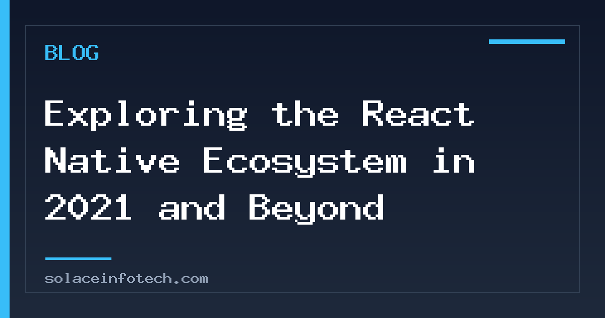 Exploring the React Native Ecosystem in 2021 and Beyond