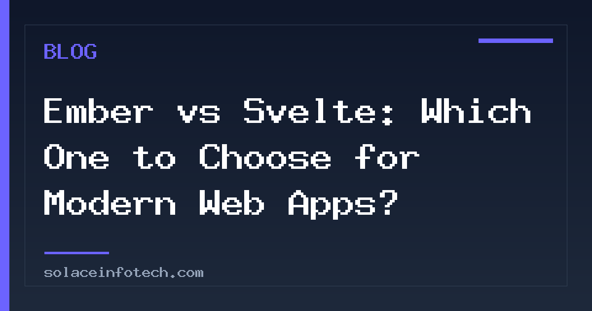 Ember vs Svelte: Which One to Choose for Modern Web Apps?