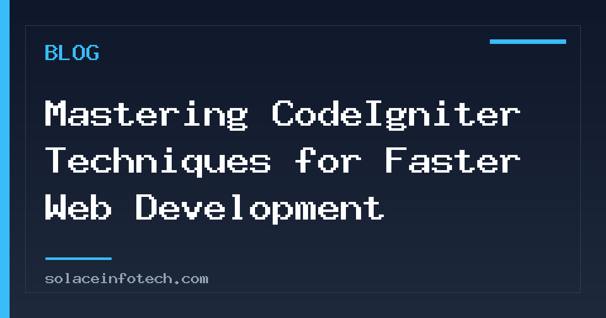 Mastering CodeIgniter Techniques for Faster Web Development