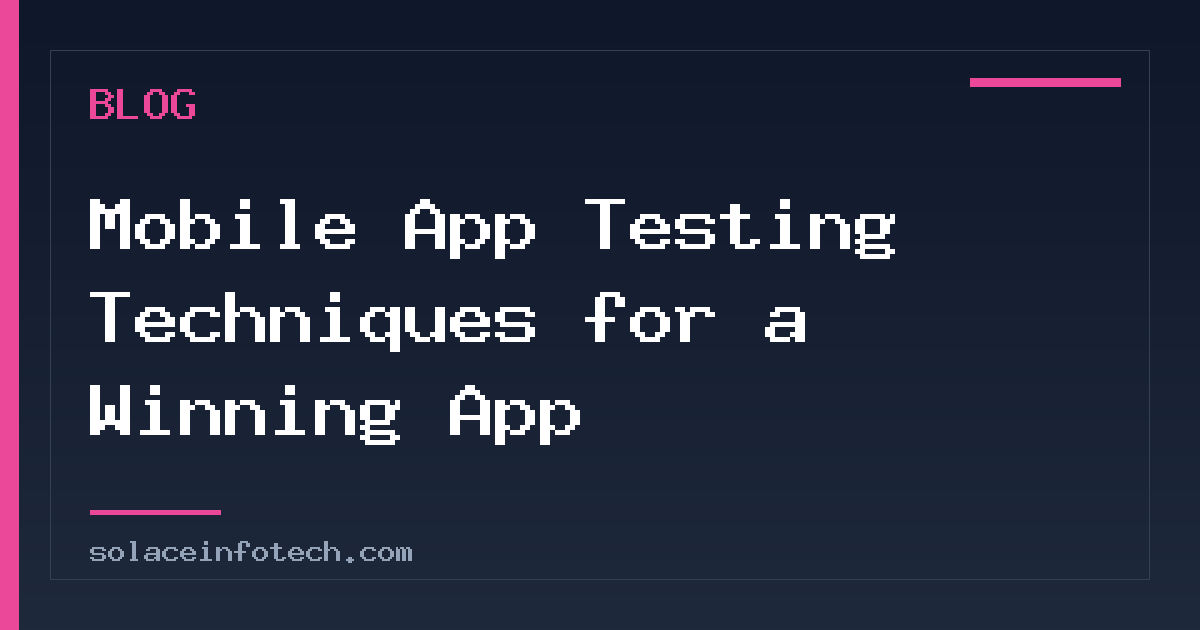 Mobile App Testing Techniques for a Winning App