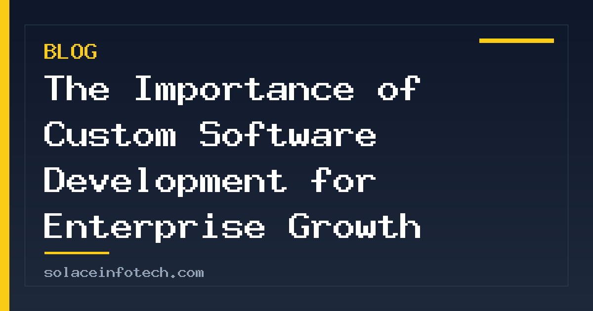 The Importance of Custom Software Development for Enterprise Growth