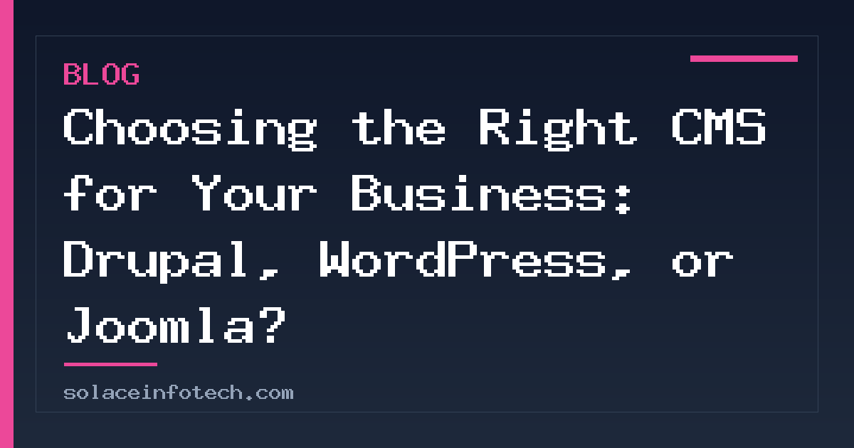 Choosing the Right CMS for Your Business: Drupal, WordPress, or Joomla?