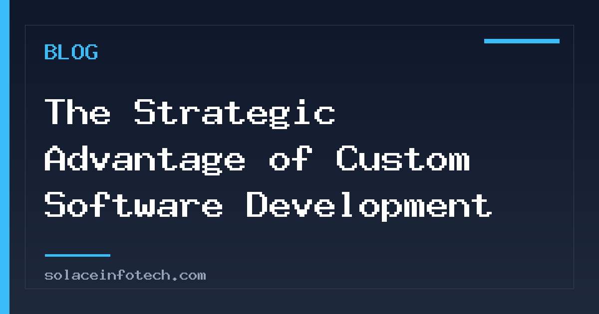 The Strategic Advantage of Custom Software Development