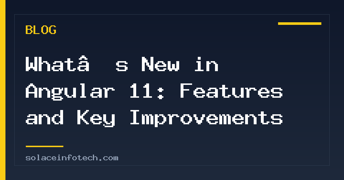 What’s New in Angular 11: Features and Key Improvements