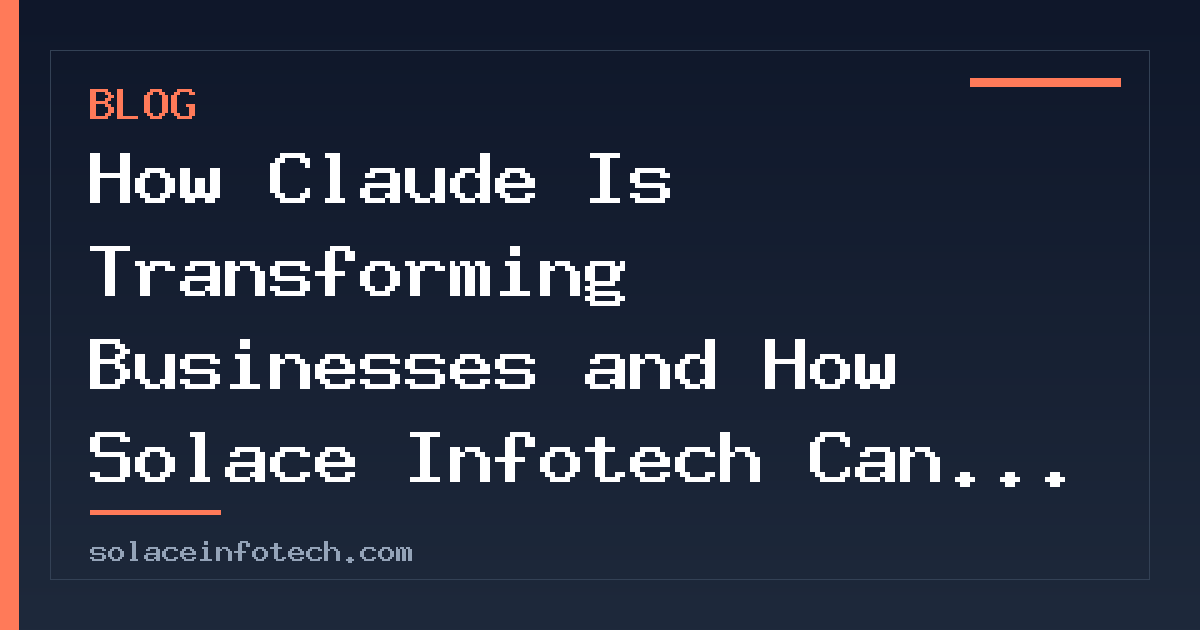 How Claude Is Transforming Businesses and How Solace Infotech Can Help You Leverage It