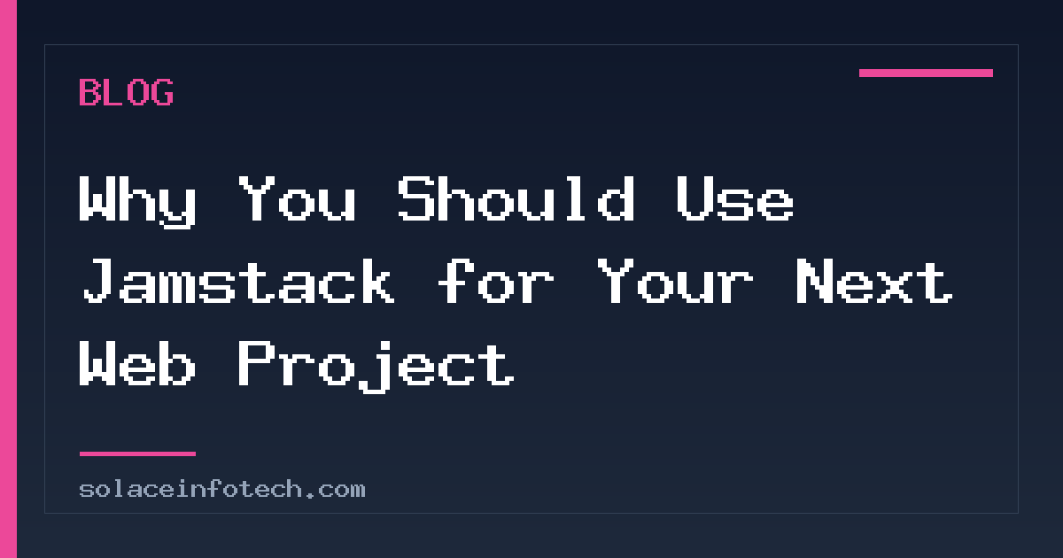 Why You Should Use Jamstack for Your Next Web Project