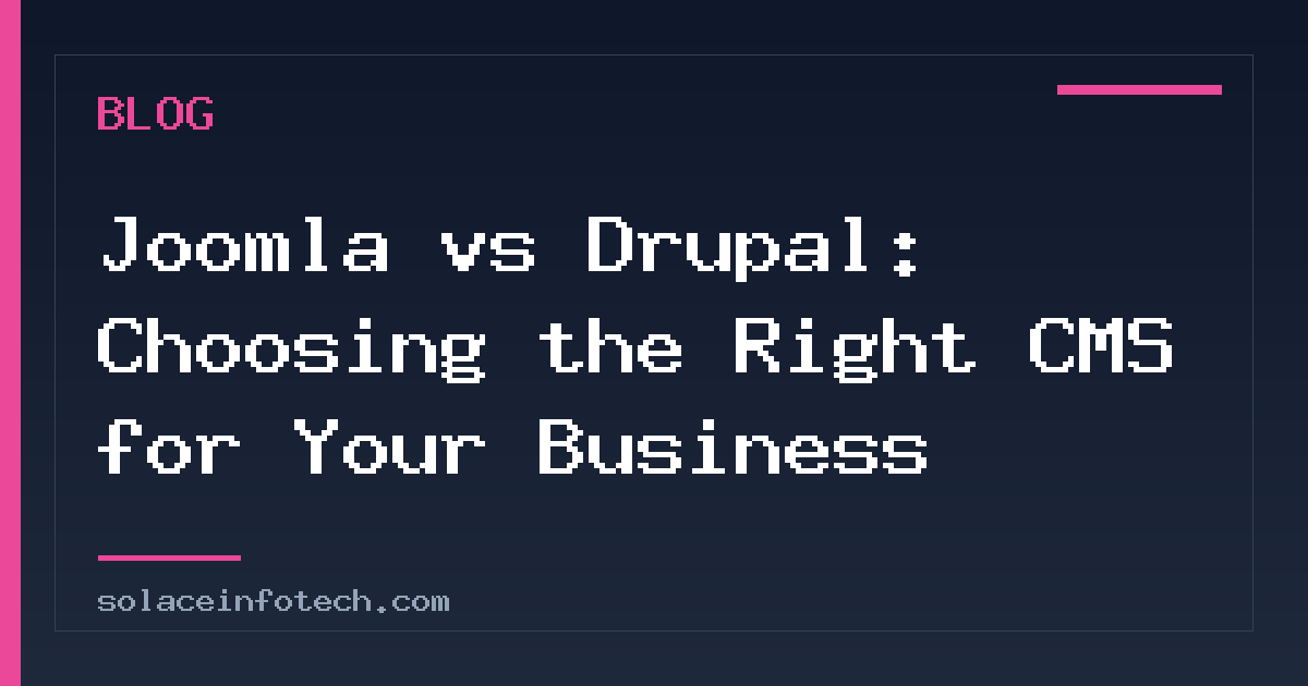Joomla vs Drupal: Choosing the Right CMS for Your Business