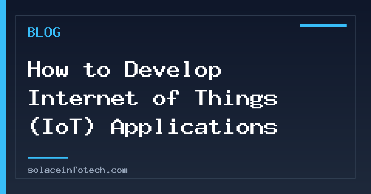 How to Develop Internet of Things (IoT) Applications