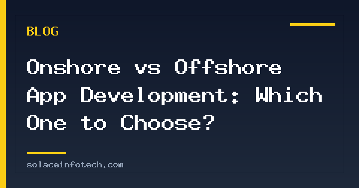 Onshore vs Offshore App Development: Which One to Choose?